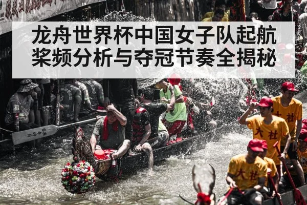 龙舟世界杯中国女子队起航桨频分析与夺冠节奏全揭秘